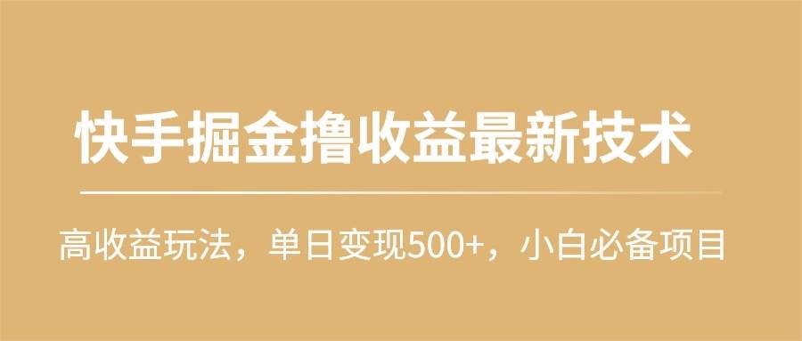 快手掘金撸收益最新技术，高收益玩法，单日变现500+，小白必备项目-青简副业网
