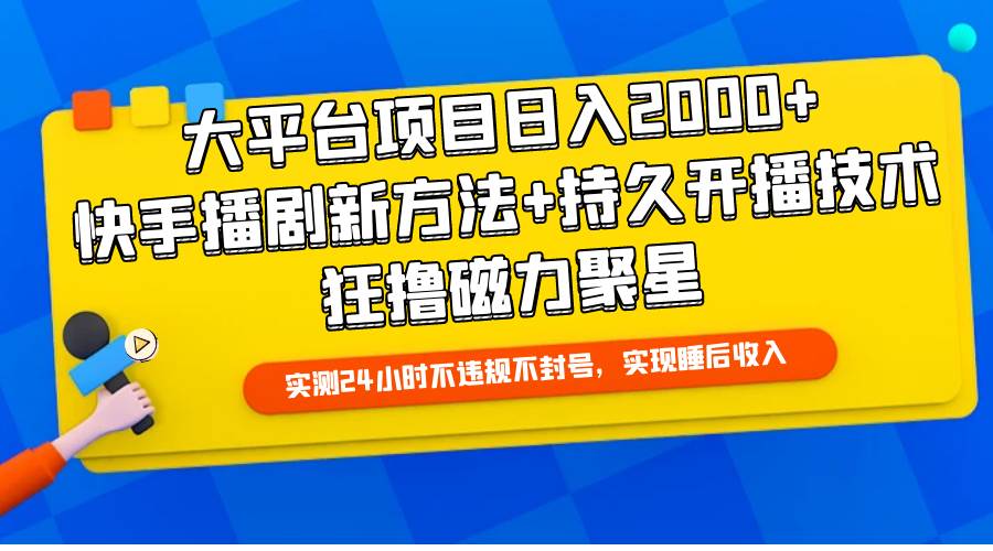 大平台项目日入2000+，快手播剧新方法+持久开播技术，狂撸磁力聚星-青简副业网