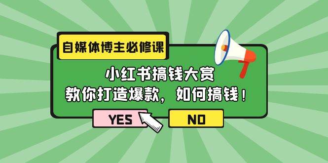 自媒体博主必修课：小红书搞钱大赏，教你打造爆款，如何搞钱（11节课）-青简副业网