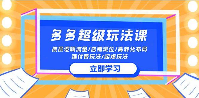 2024多多 超级玩法课 流量底层逻辑/店铺定位/高转化布局/强付费/起爆玩法-青简副业网