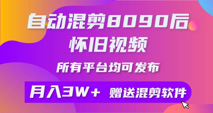 自动混剪8090后怀旧视频，所有平台均可发布，矩阵操作月入3W+附工具+素材-青简副业网