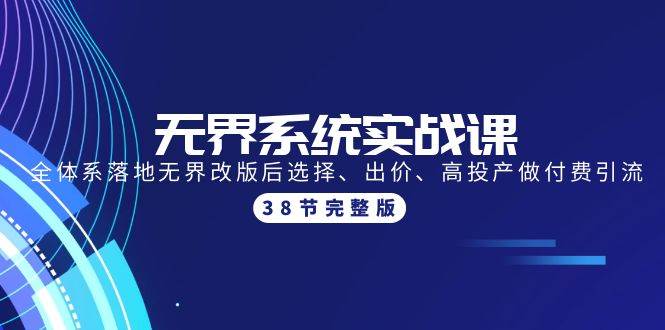 无界系统实战课：全体系落地无界改版后选择、出价、高投产做付费引流-38节-青简副业网