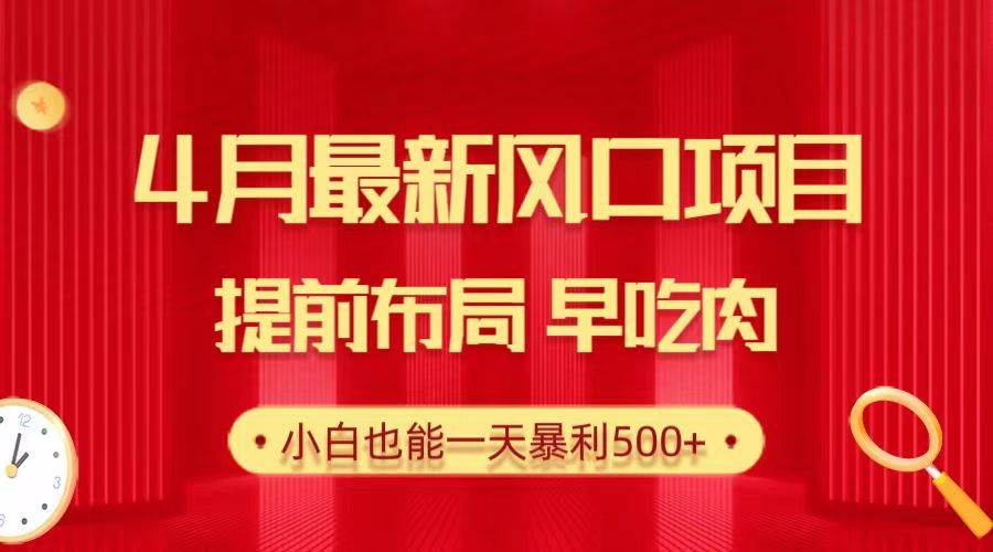 28.4月最新风口项目，提前布局早吃肉，小白也能一天暴利500+-青简副业网