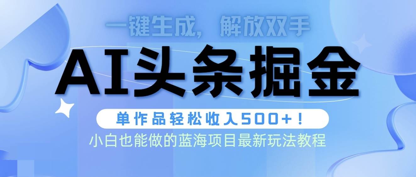 头条AI掘金术最新玩法，全AI制作无需人工修稿，一键生成单篇文章收益500+-青简副业网