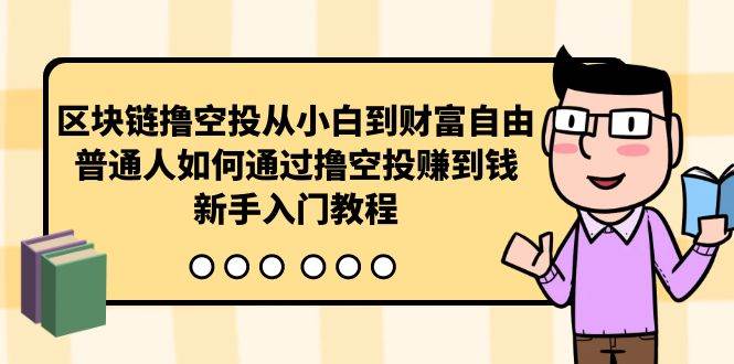 曲快链撸空投从小白到财富自由，普通人如何通过撸空投赚钱，新手入门教程-青简副业网