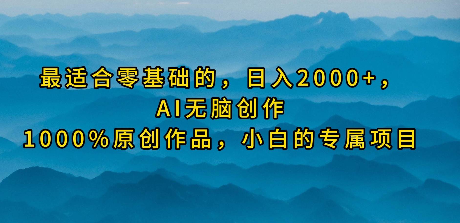 最适合零基础的，日入2000+，AI无脑创作，100%原创作品，小白的专属项目-青简副业网