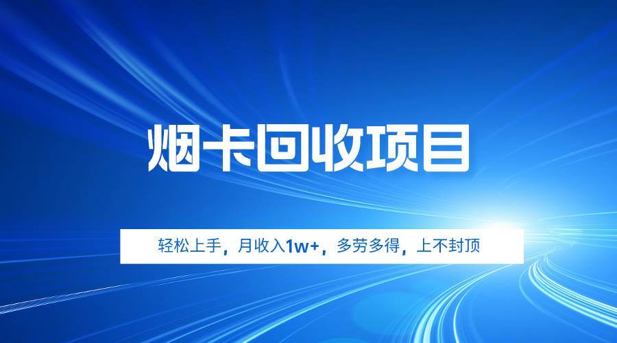 烟卡回收项目，轻松上手，月收入1w+,多劳多得，上不封顶-青简副业网