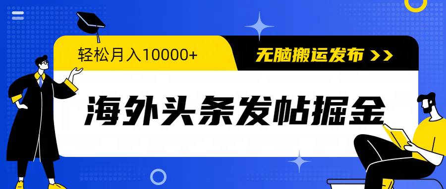 海外头条发帖掘金，轻松月入10000+，无脑搬运发布，新手小白无门槛-青简副业网