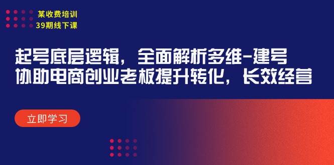 某收费培训39期线下课：起号底层逻辑，全面解析多维 建号，协助电商创业…-青简副业网