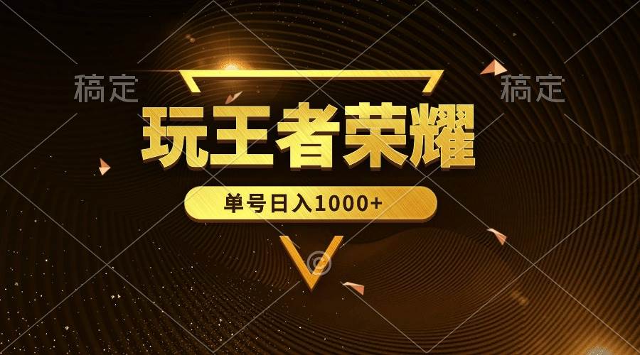绝对蓝海，玩王者荣耀赚钱，单账号日入1000+，全民项目-青简副业网