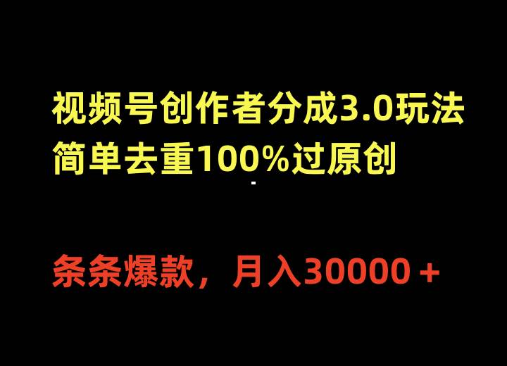 视频号创作者分成3.0玩法，简单去重100%过原创，条条爆款，月入30000＋-青简副业网