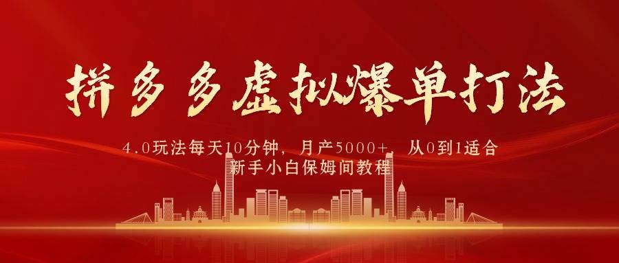 拼多多虚拟爆单打法4.0，每天10分钟，月产5000+，从0到1赚收益教程-青简副业网
