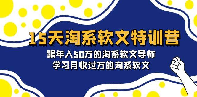 15天-淘系软文特训营：跟年入50万的淘系软文导师，学习月收过万的淘系软文-青简副业网