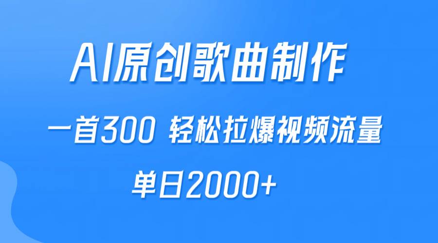 AI制作原创歌曲，一首300，轻松拉爆视频流量，单日2000+-青简副业网