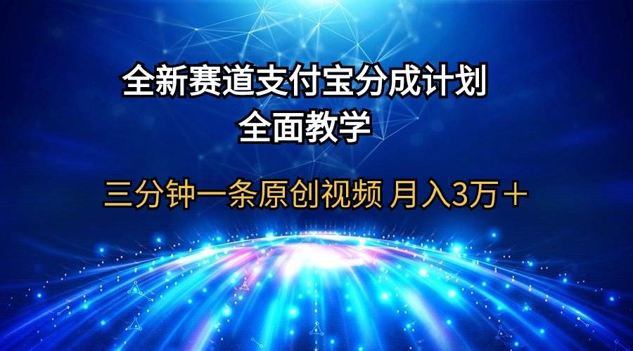 全新赛道  支付宝分成计划，全面教学 三分钟一条原创视频 月入3万＋-青简副业网