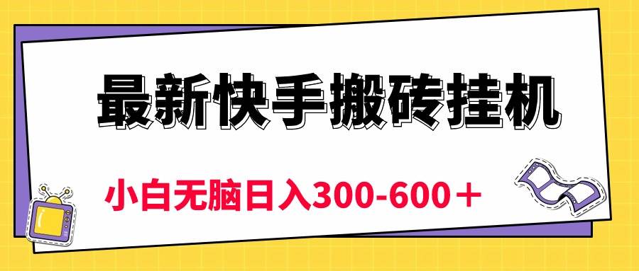 最新快手搬砖挂机，5分钟6元!  小白无脑日入300-600＋-青简副业网