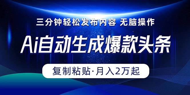 Ai一键自动生成爆款头条，三分钟快速生成，复制粘贴即可完成， 月入2万+-青简副业网