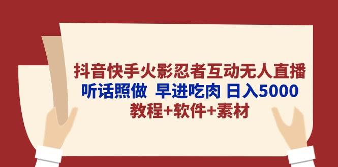 抖音快手火影忍者互动无人直播 听话照做  早进吃肉 日入5000+教程+软件…-青简副业网
