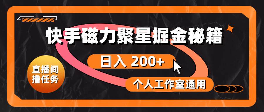 快手磁力聚星掘金秘籍，日入 200+，个人工作室通用-青简副业网