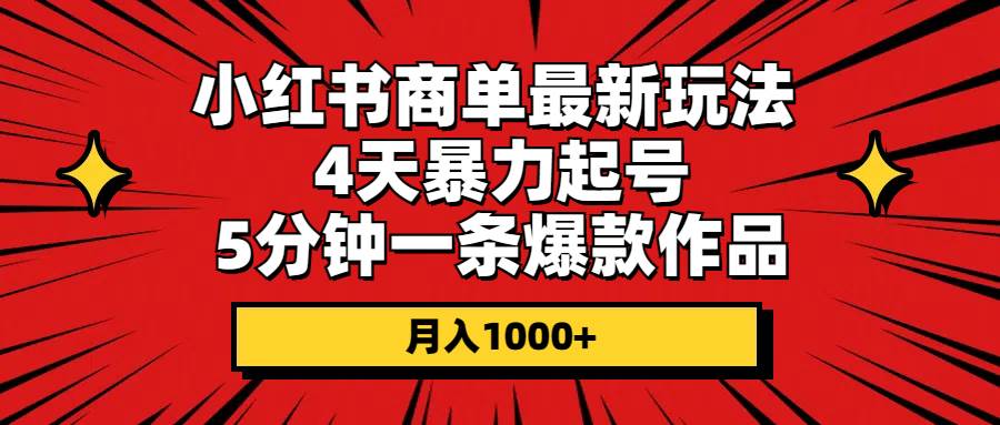 小红书商单最新玩法 4天暴力起号 5分钟一条爆款作品 月入1000+-青简副业网