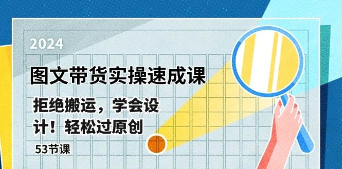 最新图文带货实操速成课，拒绝搬运，学会设计！轻松过原创  (53节课)-青简副业网