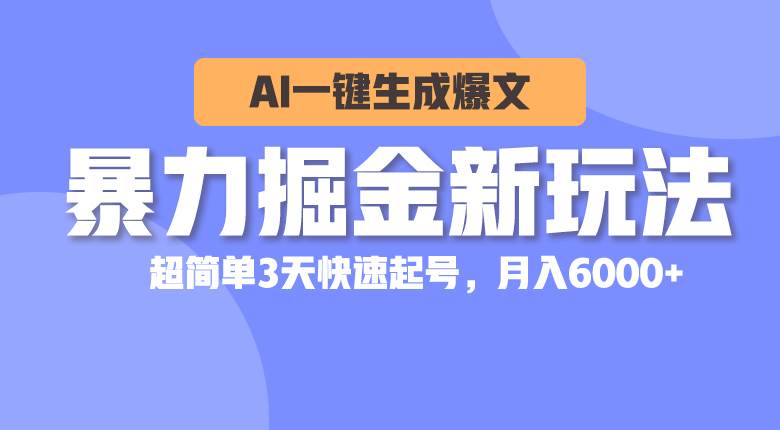 暴力掘金新玩法，AI一键生成爆文，超简单3天快速起号，月入6000+-青简副业网
