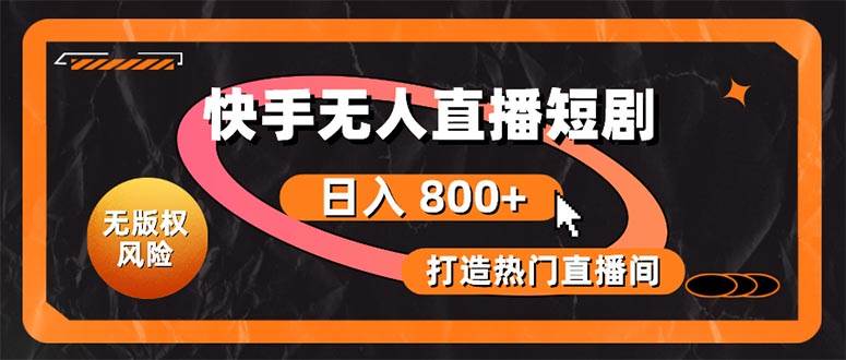 快手无人直播短剧宝典：无版权风险，轻松打造热门直播间，日进斗金不是梦-青简副业网
