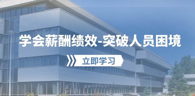 学会薪酬绩效-突破人员困境：建立自己的【薪酬+绩效】体系，企业与员工…-青简副业网