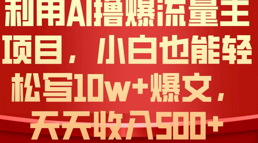 利用 AI撸爆流量主收益，小白也能轻松写10W+爆款文章，轻松日入500+-青简副业网