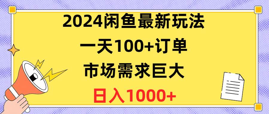 2024闲鱼最新玩法，一天100+订单，市场需求巨大，日入1400+-青简副业网