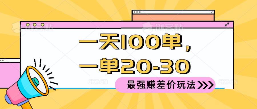 2024 最强赚差价玩法，一天 100 单，一单利润 20-30，只要做就能赚，简…-青简副业网