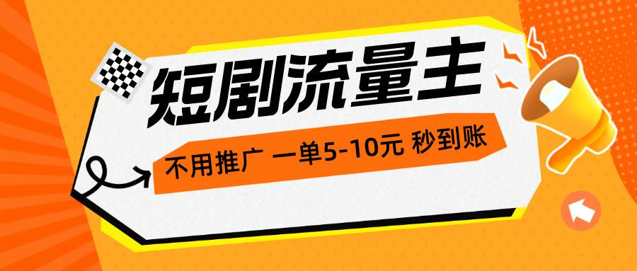 短剧流量主，不用推广，一单1-5元，一个小时200+秒到账-青简副业网