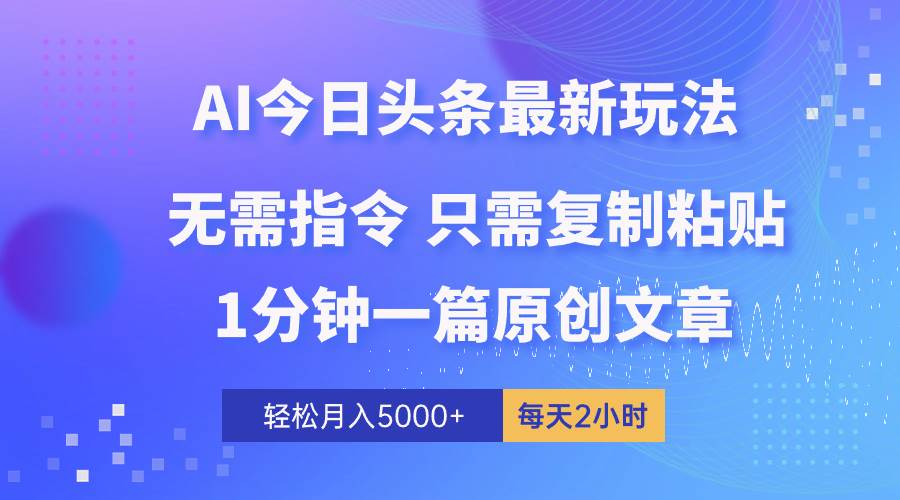 AI头条最新玩法 1分钟一篇 100%过原创 无脑复制粘贴 轻松月入5000+ 每…-青简副业网