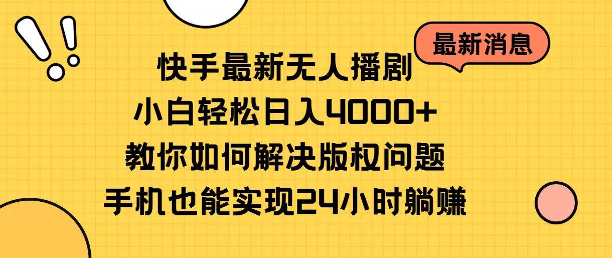 快手最新无人播剧，小白轻松日入4000+教你如何解决版权问题，手机也能…-青简副业网