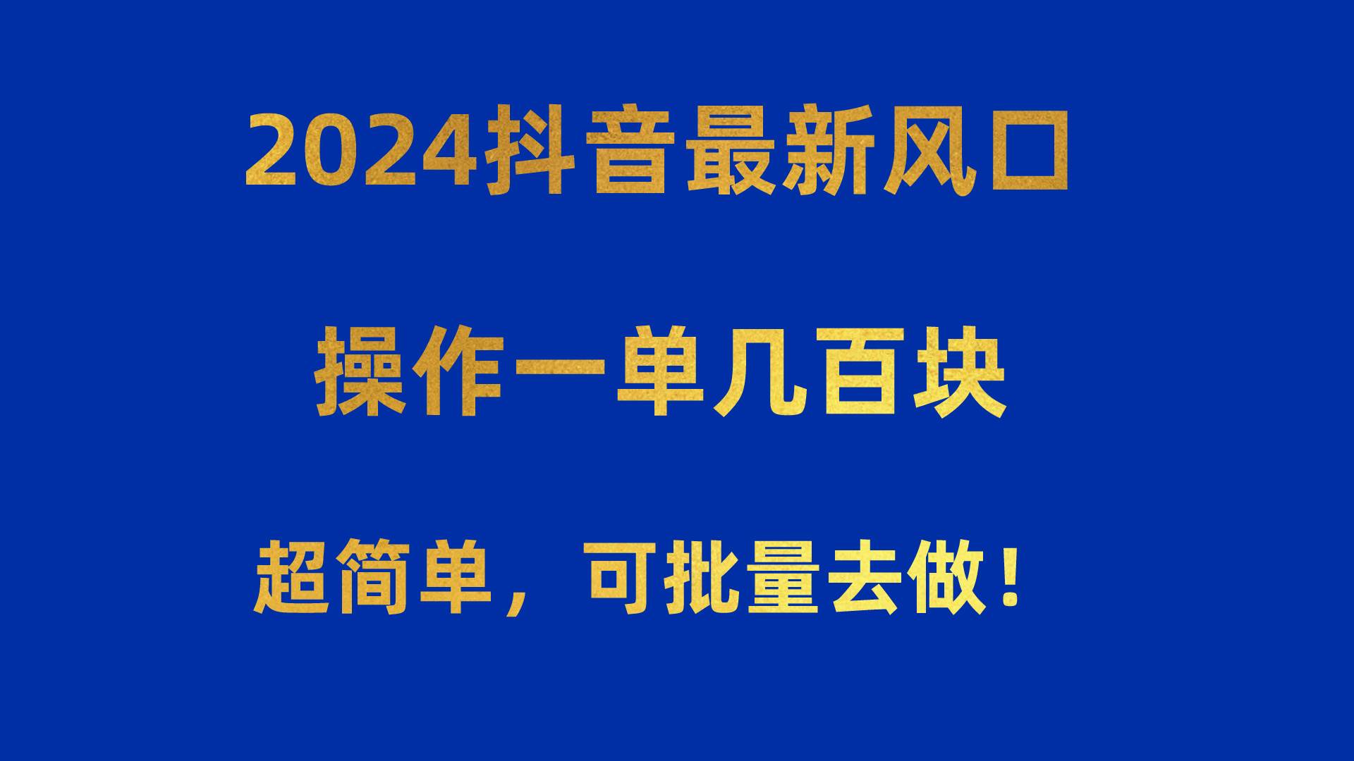 2024抖音最新风口！操作一单几百块！超简单，可批量去做！！！-青简副业网