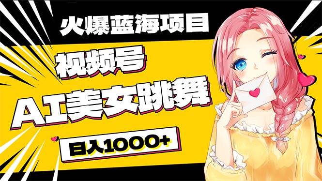 必入蓝海项目，AI美女跳舞视频号 零门槛、零投入，日入1000+-青简副业网