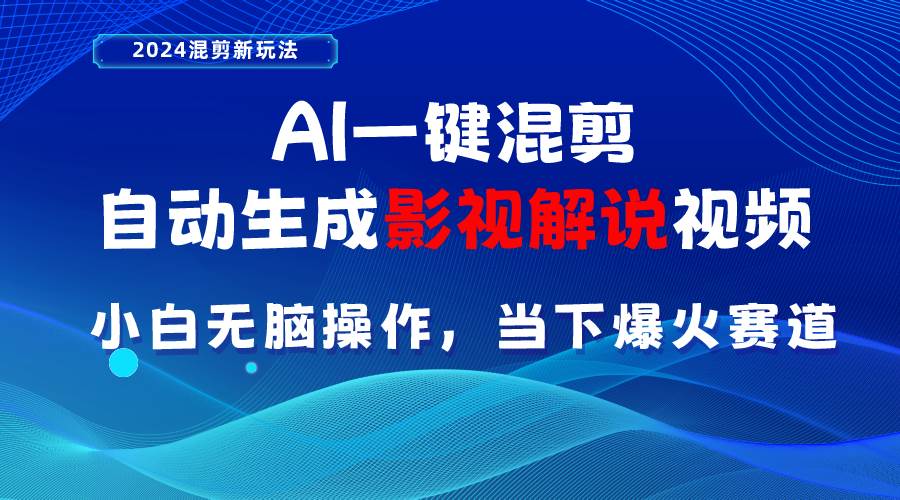 AI一键混剪，自动生成影视解说视频 小白无脑操作，当下各个平台的爆火赛道-青简副业网