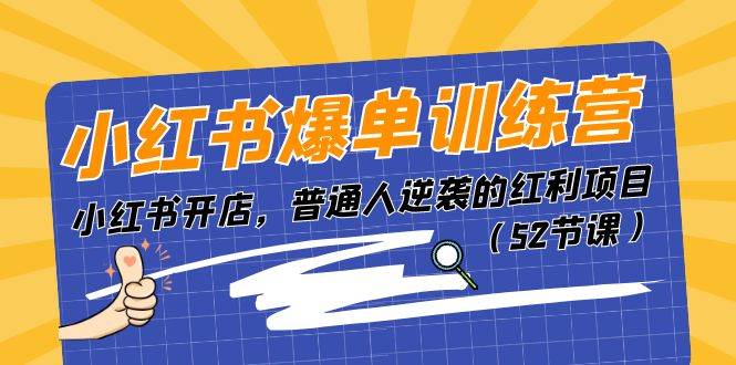 小红书爆单训练营，小红书开店，普通人逆袭的红利项目（52节课）-青简副业网