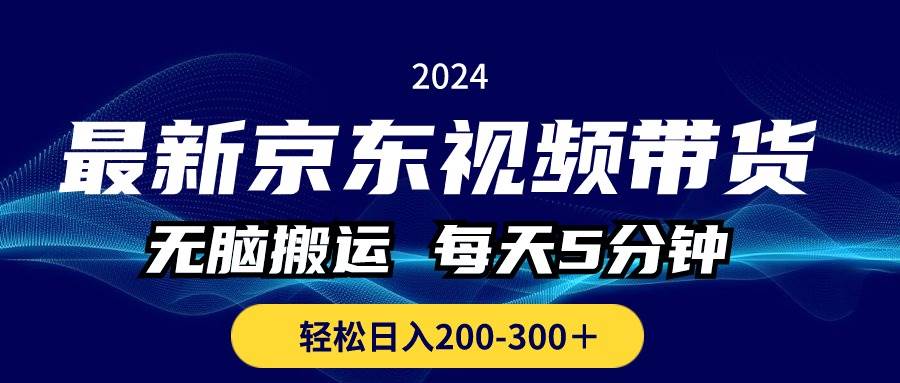 最新京东视频带货，无脑搬运，每天5分钟 ， 轻松日入200-300＋-青简副业网