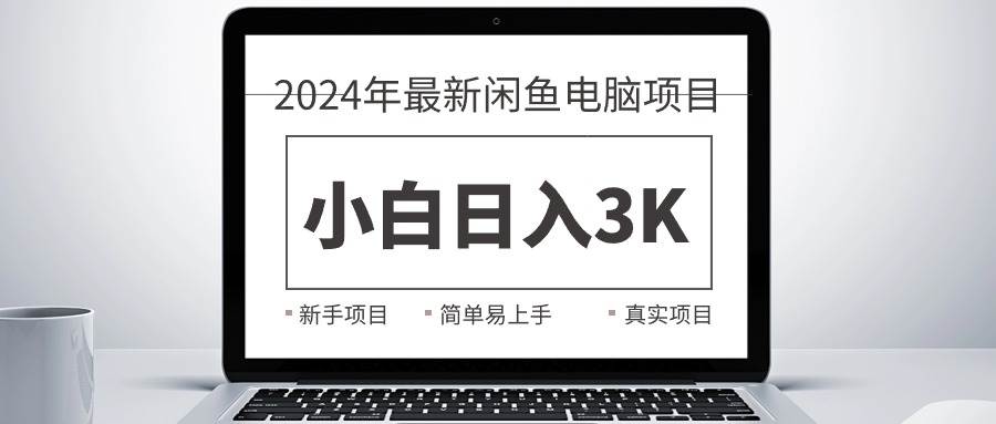 2024最新闲鱼卖电脑项目，新手小白日入3K+，最真实的项目教学-青简副业网