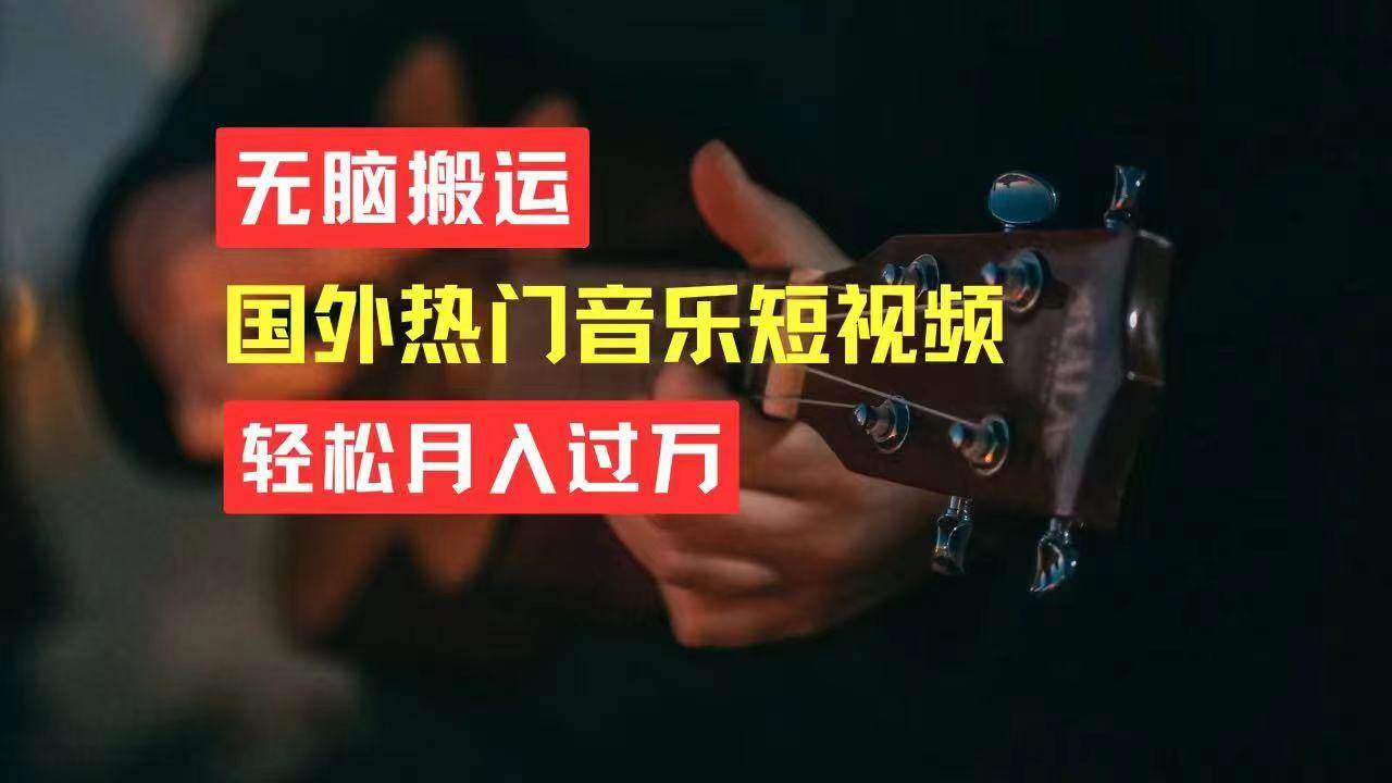 无脑搬运国外热门音乐短视频，轻松月入过万-青简副业网