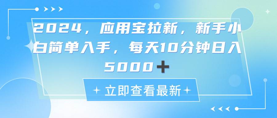 2024应用宝拉新，真正的蓝海项目，每天动动手指，日入5000+-青简副业网