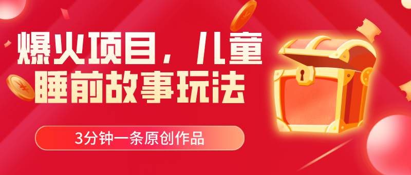 爆火项目，儿童睡筋故事玩法，3分钟一条原创作品-青简副业网