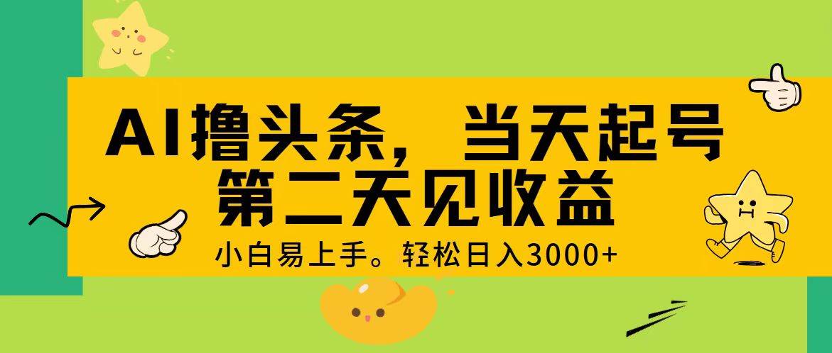 AI撸头条，轻松日入3000+，当天起号，第二天见收益。-青简副业网