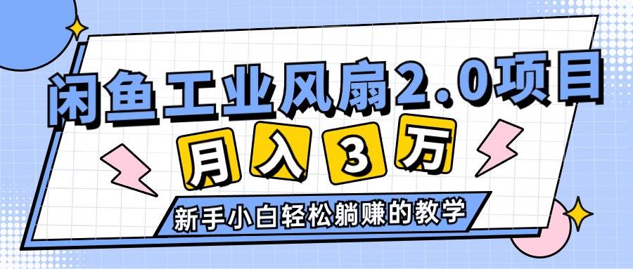 2024年6月最新闲鱼工业风扇2.0项目，轻松月入3W+，新手小白躺赚的教学-青简副业网