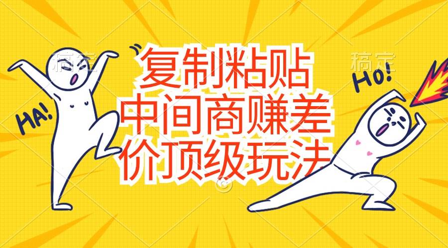 复制粘贴，中间商赚差价顶级玩法，零成本，硬通货-青简副业网