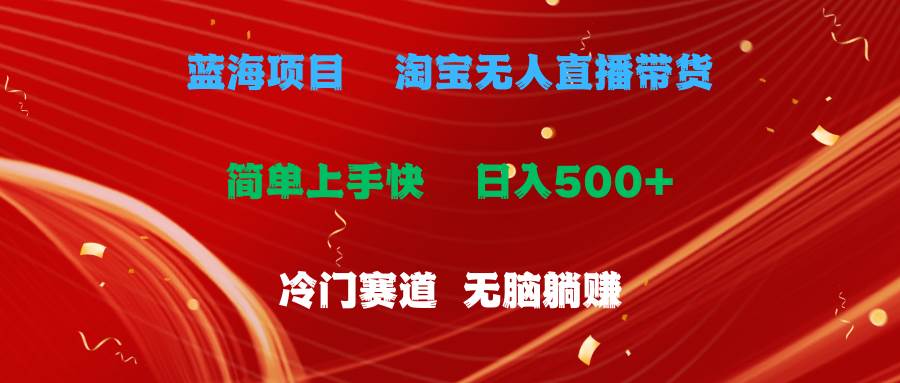 蓝海项目  淘宝无人直播冷门赛道  日赚500+无脑躺赚  小白有手就行-青简副业网