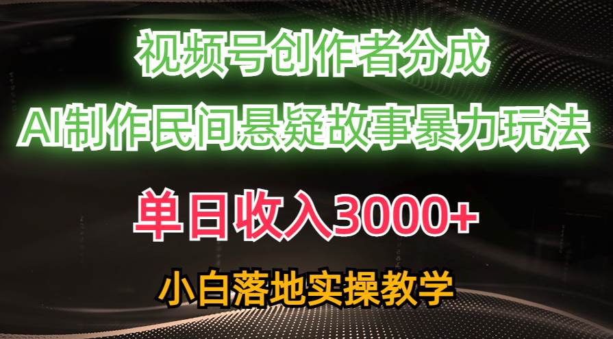 单日收入3000+，视频号创作者分成，AI创作民间悬疑故事，条条爆流-青简副业网