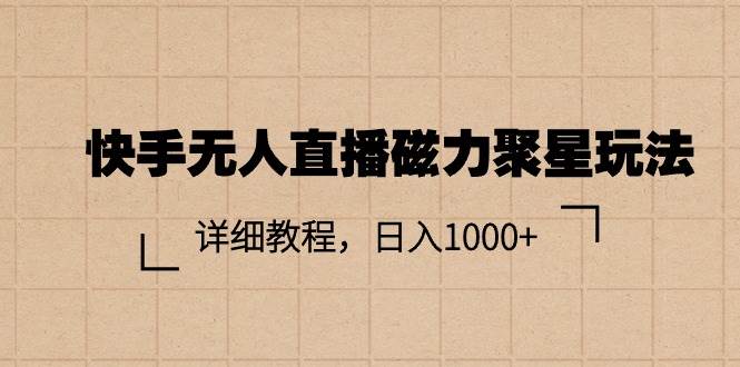 快手无人直播磁力聚星玩法，详细教程，日入1000+-青简副业网