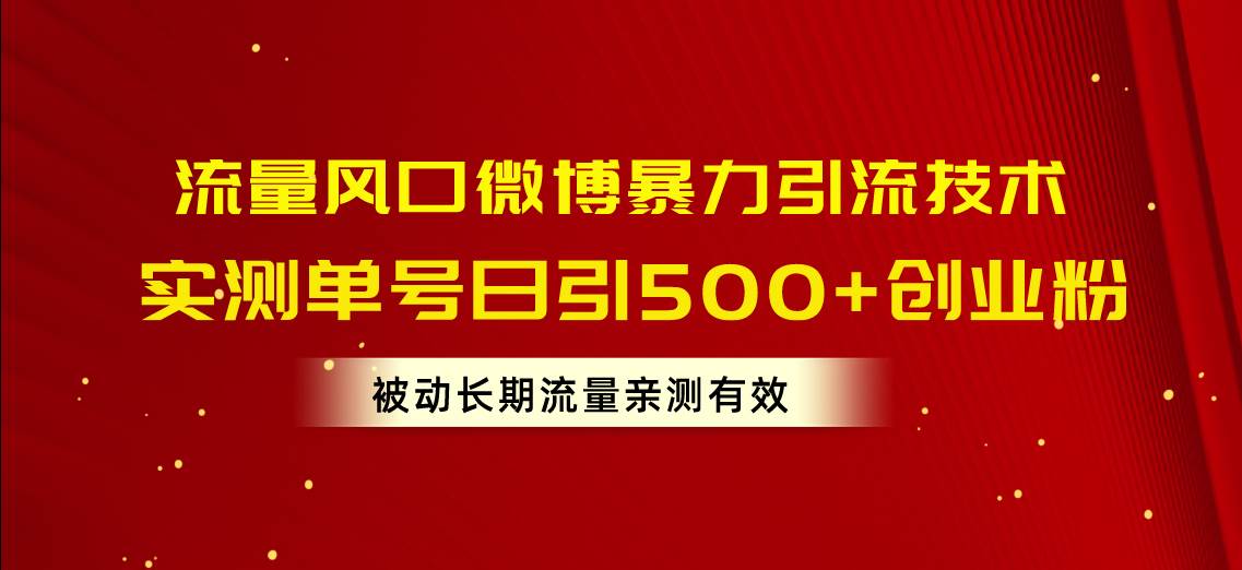 流量风口微博暴力引流技术，单号日引500+创业粉，被动长期流量-青简副业网